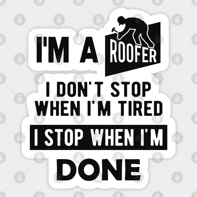 Roofer - I'm a roofer I don't stop when I'm tired I stop when I'm done Sticker by KC Happy Shop